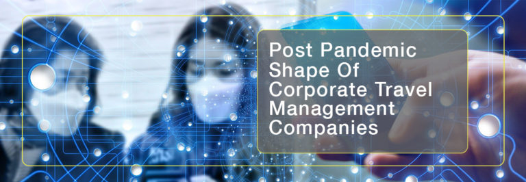 Shape of TMCs - Creative Changes For Efficient Travel Businesses 8 Post Pandemic Shape Of Corporate Travel Management Companies