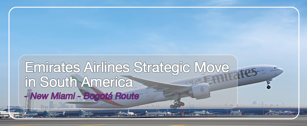 Emirates Airlines Strategic Move in South America - New Miami-Bogotá Route 03 June 2024 8 Emirates to Bogota